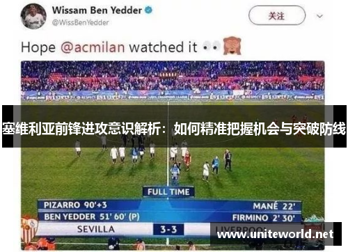 塞维利亚前锋进攻意识解析：如何精准把握机会与突破防线