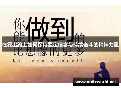 在复出路上如何保持坚定信念与持续奋斗的精神力量 在复出路上如何保持坚定信念与持续奋斗的精神力量