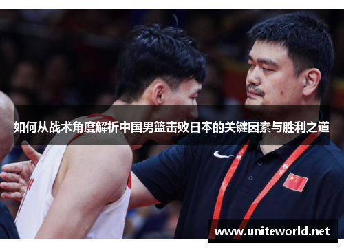 如何从战术角度解析中国男篮击败日本的关键因素与胜利之道 如何从战术角度解析中国男篮击败日本的关键因素与胜利之道