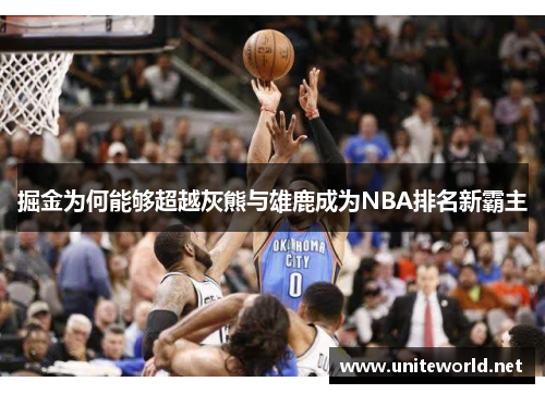 掘金为何能够超越灰熊与雄鹿成为NBA排名新霸主 掘金为何能够超越灰熊与雄鹿成为NBA排名新霸主