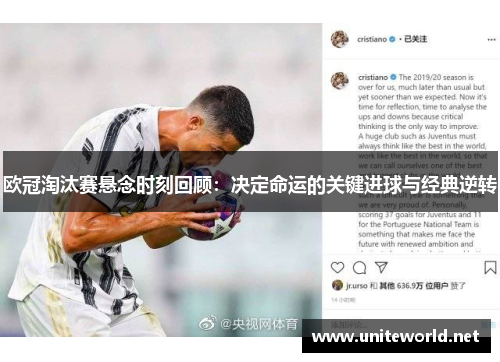 欧冠淘汰赛悬念时刻回顾：决定命运的关键进球与经典逆转