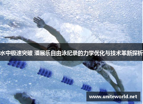 水中极速突破 潘展乐自由泳纪录的力学优化与技术革新探析