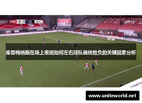 库普梅纳斯在场上表现如何左右球队最终胜负的关键因素分析