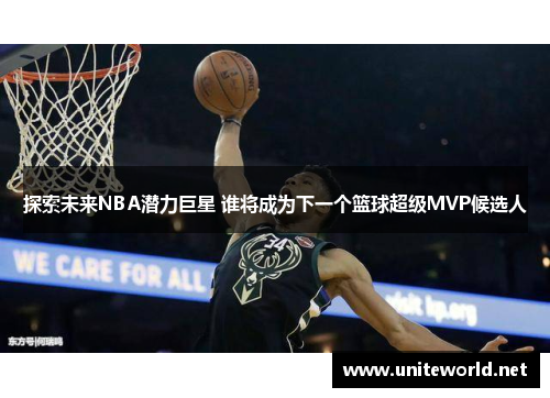 探索未来NBA潜力巨星 谁将成为下一个篮球超级MVP候选人