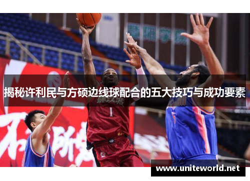 揭秘许利民与方硕边线球配合的五大技巧与成功要素